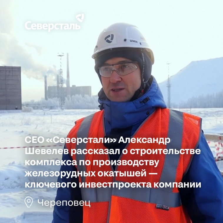 Генеральный директор «Северстали» Александр Шевелёв рассказал о строительстве комплекса по производству железорудных окатышей в Череповце