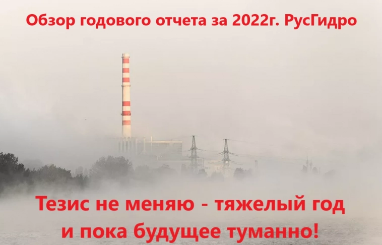 Обзор годового отчета за 2022г. РусГидро. Тезис не меняю - тяжелый год и пока будущее туманно!