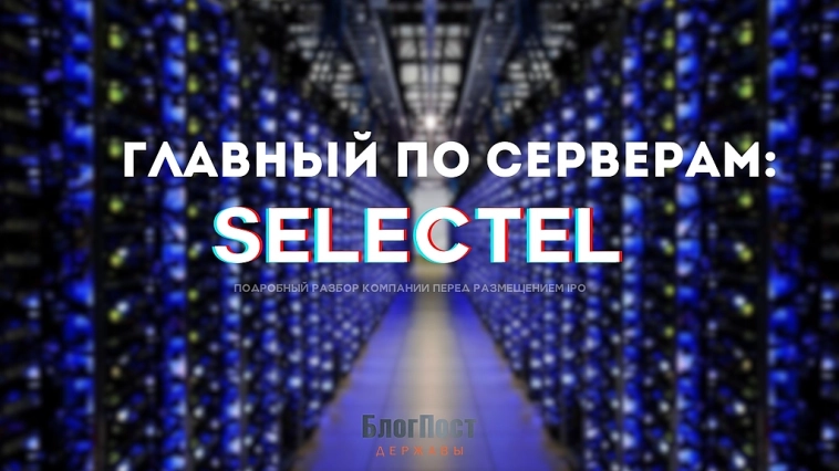 Главный по серверам: пока Selectel готовится к IPO, мы разбираем для Вас компанию «от» и «до»