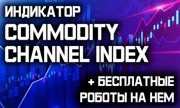 Индикатор CCI (Commodity Channel Index) и бесплатные роботы на нём.