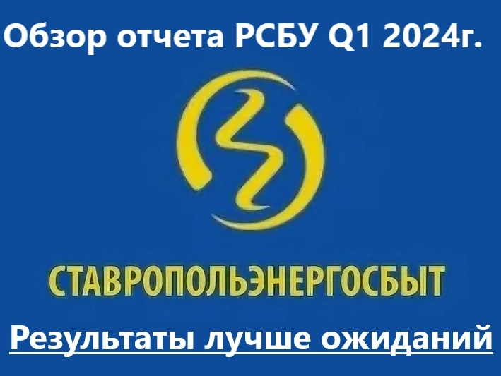 Обзор отчета РСБУ Ставропольэнергосбыт за Q1 2024г.! Результаты лучше ожиданий!