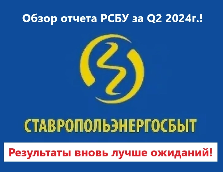 Обзор отчета РСБУ Ставропольэнергосбыт за Q2 2024г.! Результаты вновь лучше ожиданий!