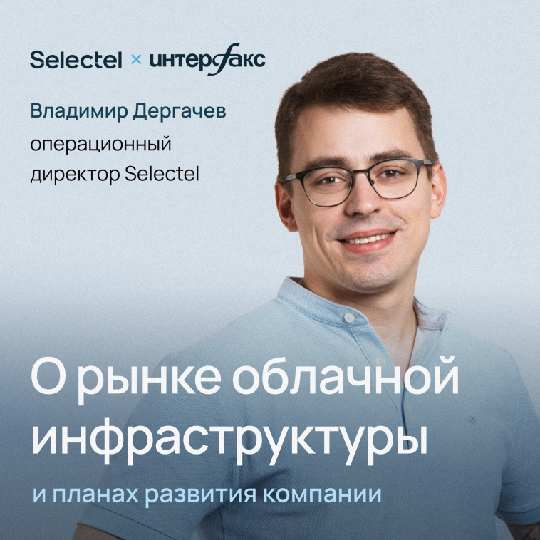 ​​Операционный директор Selectel Владимир Дергачев для «Интерфакс»