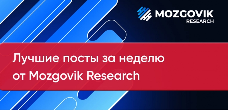 Подборка лучших постов за прошлую неделю от команды Mozgovik Research!