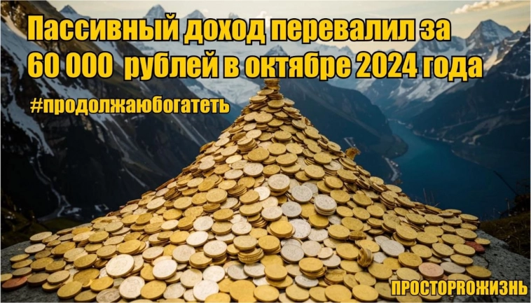 Пассивный доход октября 2024 превысил 60 тысяч рублей: Продолжаю богатеть семимильными шагами