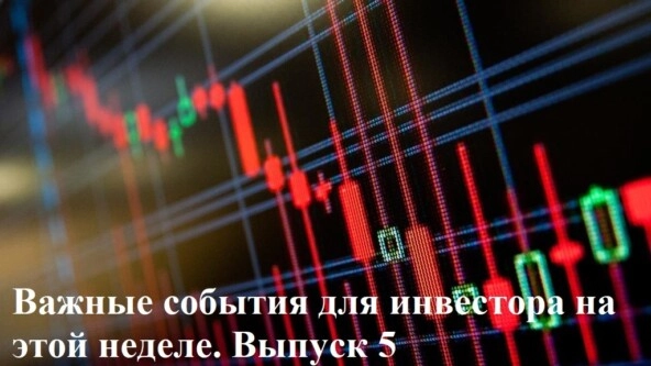 Важные события на этой неделе для инвестора. Выпуск 5
