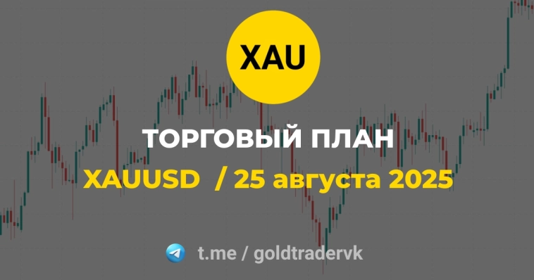 📅 Торговый план: ЗОЛОТО (XAUUSD) - 25 августа 2025
